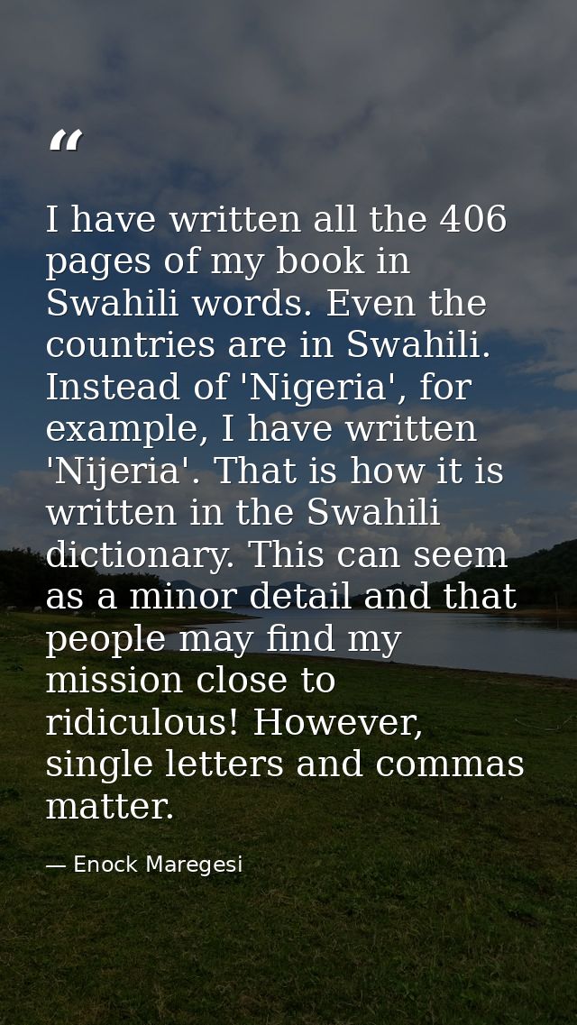 I have written all the 406 pages of my book in Swahili words. Even the countries are in Swahili. Instead of 'Nigeria', f — Enock Maregesi