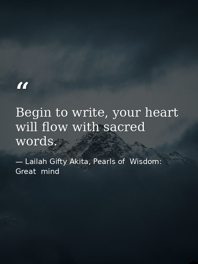 Begin to write, your heart will flow with sacred words. — Lailah Gifty Akita, Pearls of  Wisdom: Great  mind