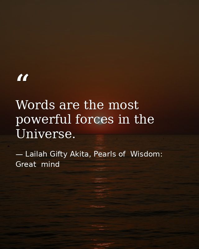 Words are the most powerful forces in the Universe. — Lailah Gifty Akita, Pearls of  Wisdom: Great  mind