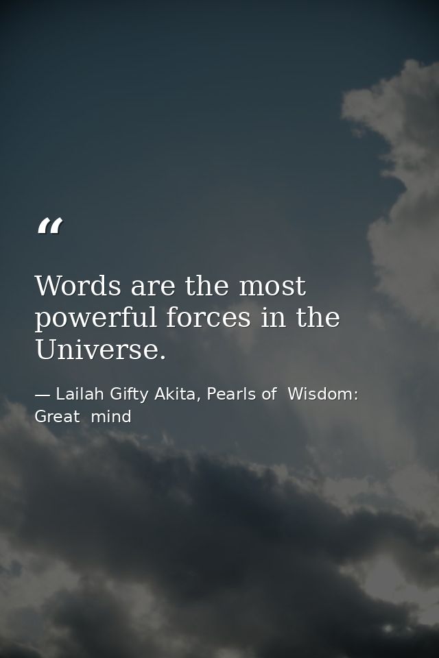 Words are the most powerful forces in the Universe. — Lailah Gifty Akita, Pearls of  Wisdom: Great  mind
