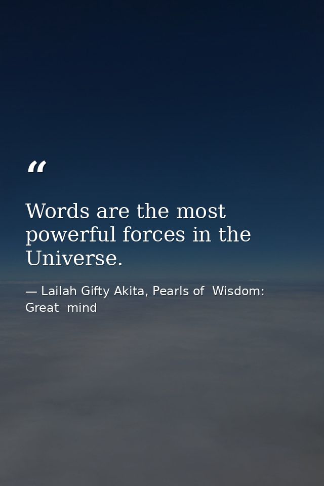 Words are the most powerful forces in the Universe. — Lailah Gifty Akita, Pearls of  Wisdom: Great  mind