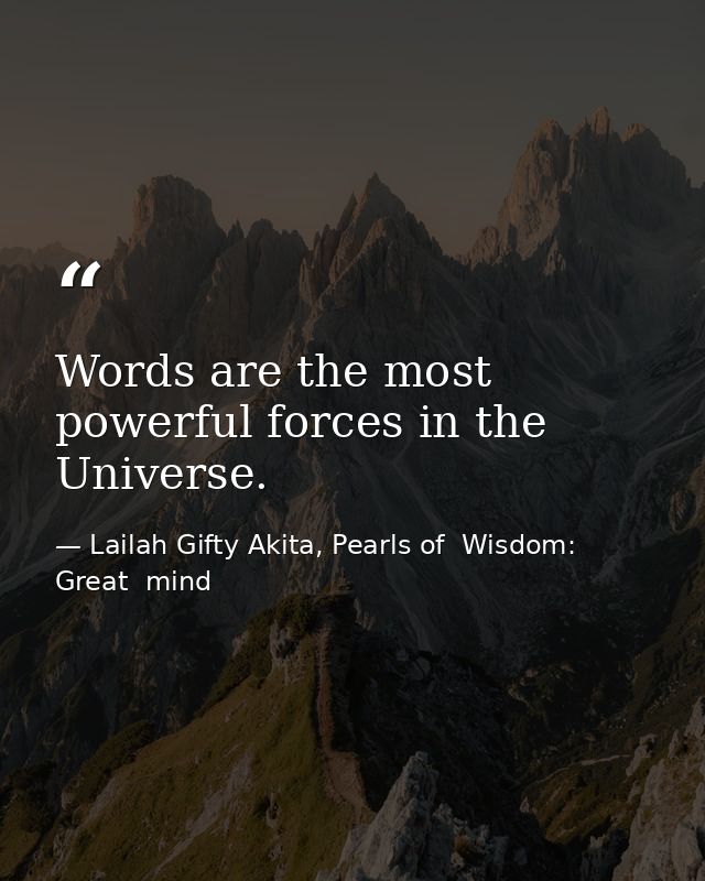 Words are the most powerful forces in the Universe. — Lailah Gifty Akita, Pearls of  Wisdom: Great  mind