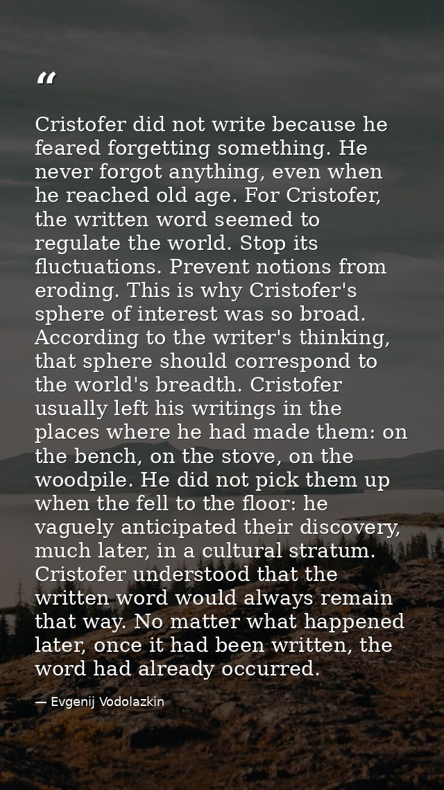 Cristofer did not write because he feared forgetting something. He never forgot anything, even when he reached old age.  — Evgenij Vodolazkin