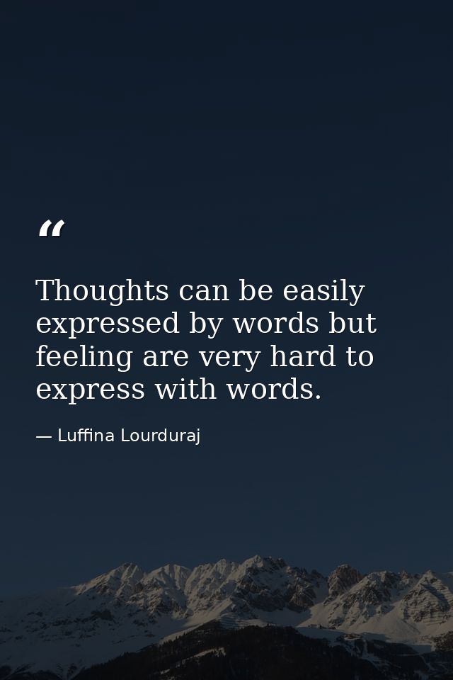 Thoughts can be easily expressed by words but feeling are very hard to express with words. — Luffina Lourduraj