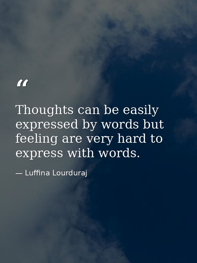 Thoughts can be easily expressed by words but feeling are very hard to express with words. — Luffina Lourduraj