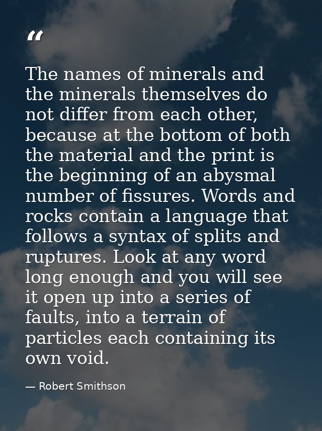 The names of minerals and the minerals themselves do not differ from each other, because at the bottom of both the mater — Robert Smithson