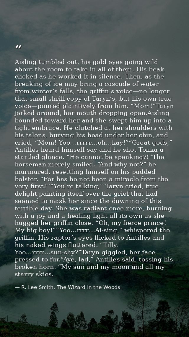 Aisling tumbled out, his gold eyes going wild about the room to take in all of them. His beak clicked as he worked it in — R. Lee Smith, The Wizard in the Woods