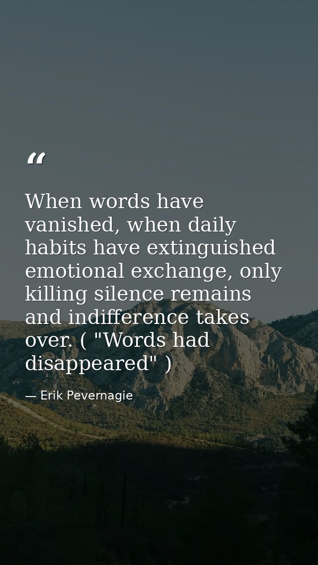 When words have vanished, when daily habits have extinguished emotional exchange, only killing silence remains and indif — Erik Pevernagie