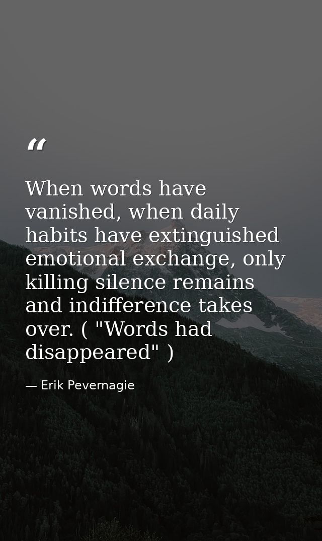 When words have vanished, when daily habits have extinguished emotional exchange, only killing silence remains and indif — Erik Pevernagie