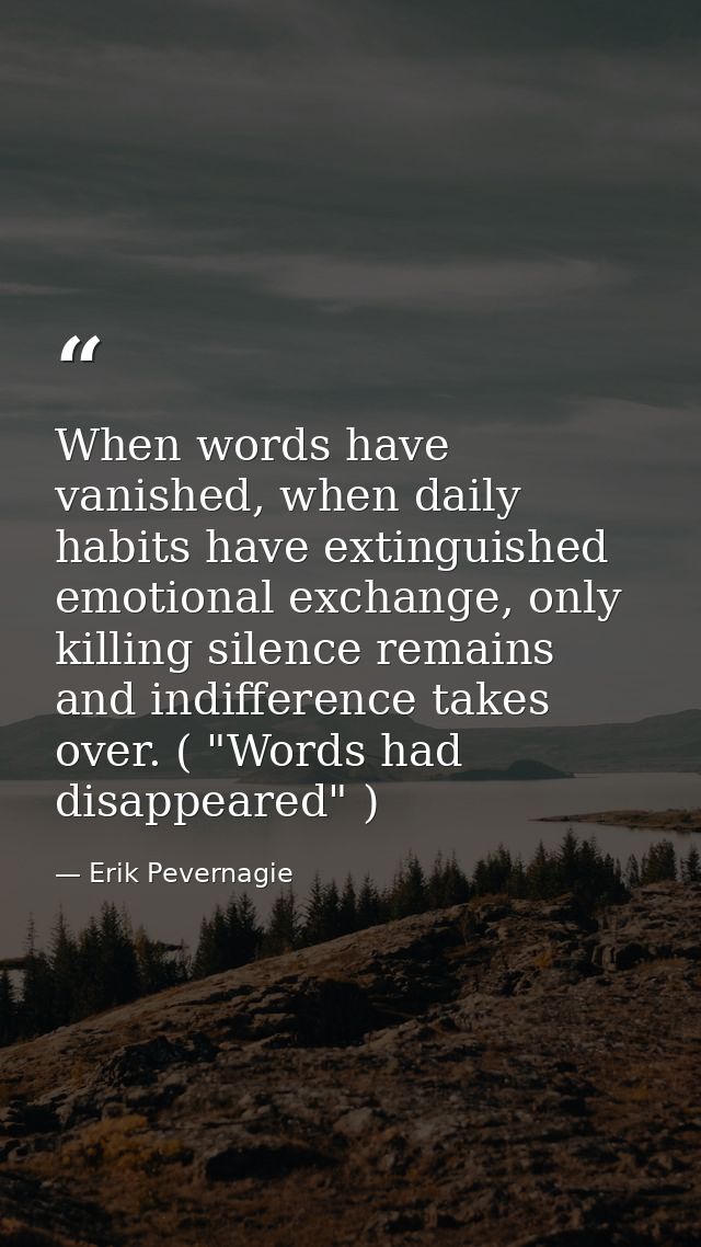 When words have vanished, when daily habits have extinguished emotional exchange, only killing silence remains and indif — Erik Pevernagie