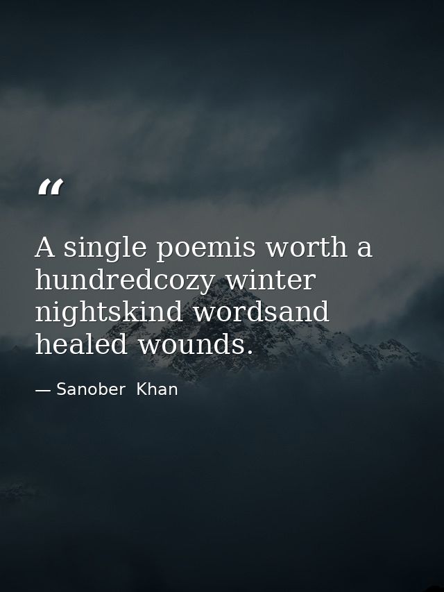A single poemis worth a hundredcozy winter nightskind wordsand healed wounds. — Sanober  Khan