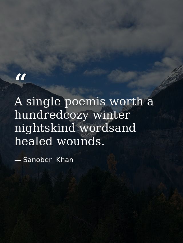 A single poemis worth a hundredcozy winter nightskind wordsand healed wounds. — Sanober  Khan