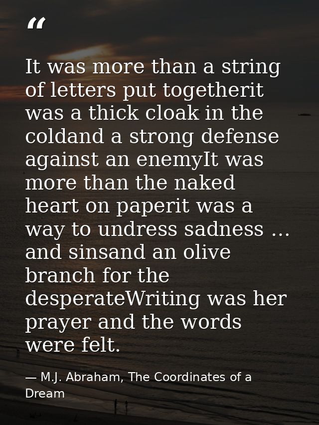 It was more than a string of letters put togetherit was a thick cloak in the coldand a strong defense against an enemyIt — M.J. Abraham, The Coordinates of a Dream