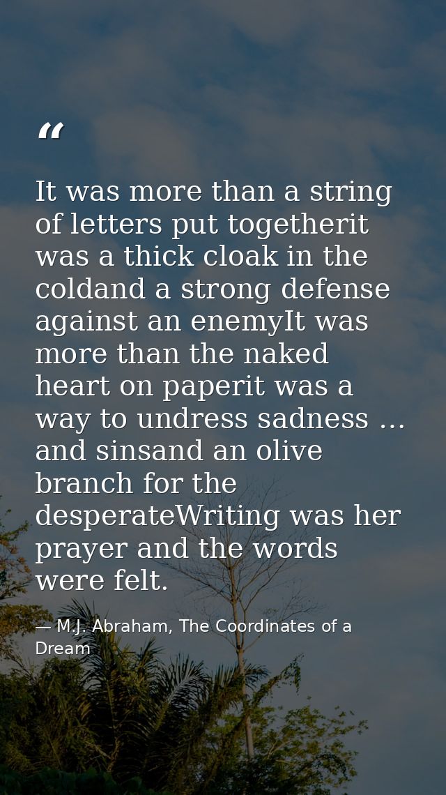 It was more than a string of letters put togetherit was a thick cloak in the coldand a strong defense against an enemyIt — M.J. Abraham, The Coordinates of a Dream