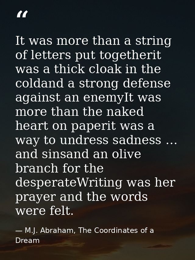 It was more than a string of letters put togetherit was a thick cloak in the coldand a strong defense against an enemyIt — M.J. Abraham, The Coordinates of a Dream