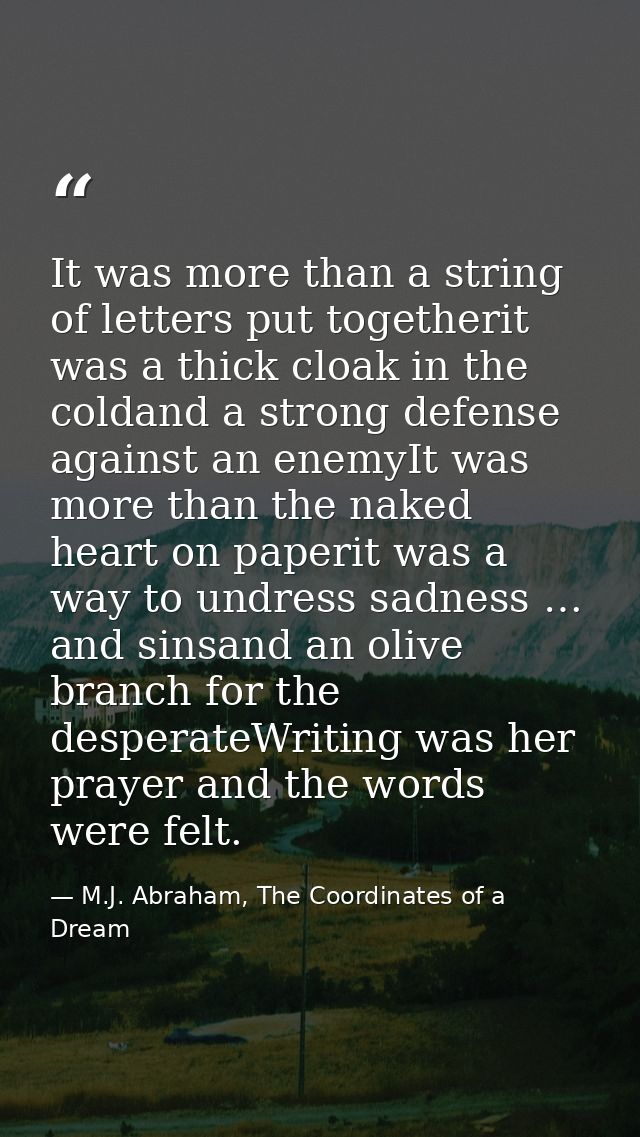 It was more than a string of letters put togetherit was a thick cloak in the coldand a strong defense against an enemyIt — M.J. Abraham, The Coordinates of a Dream