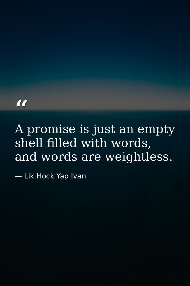 A promise is just an empty shell filled with words, and words are weightless. — Lik Hock Yap Ivan
