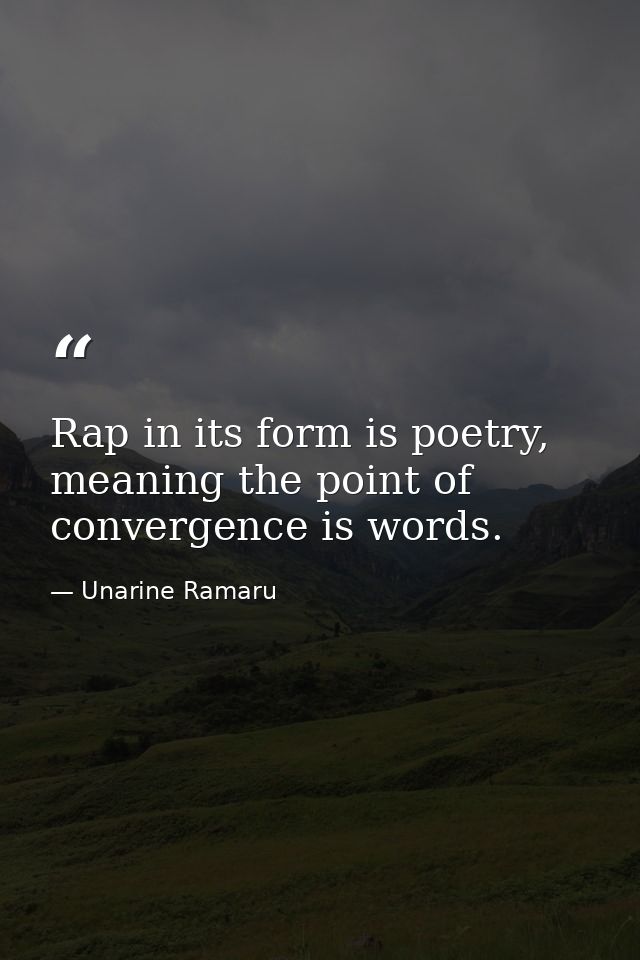 Rap in its form is poetry, meaning the point of convergence is words. — Unarine Ramaru