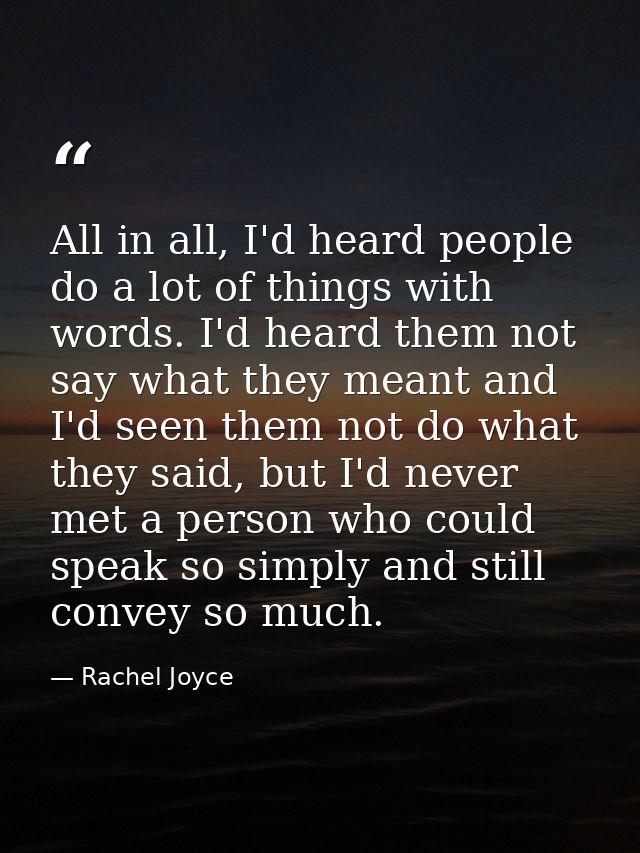 All in all, I'd heard people do a lot of things with words. I'd heard them not say what they meant and I'd seen them not — Rachel Joyce