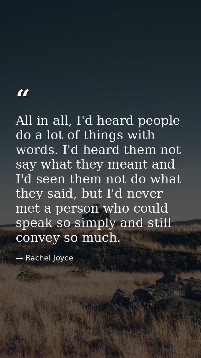 All in all, I'd heard people do a lot of things with words. I'd heard them not say what they meant and I'd seen them not — Rachel Joyce