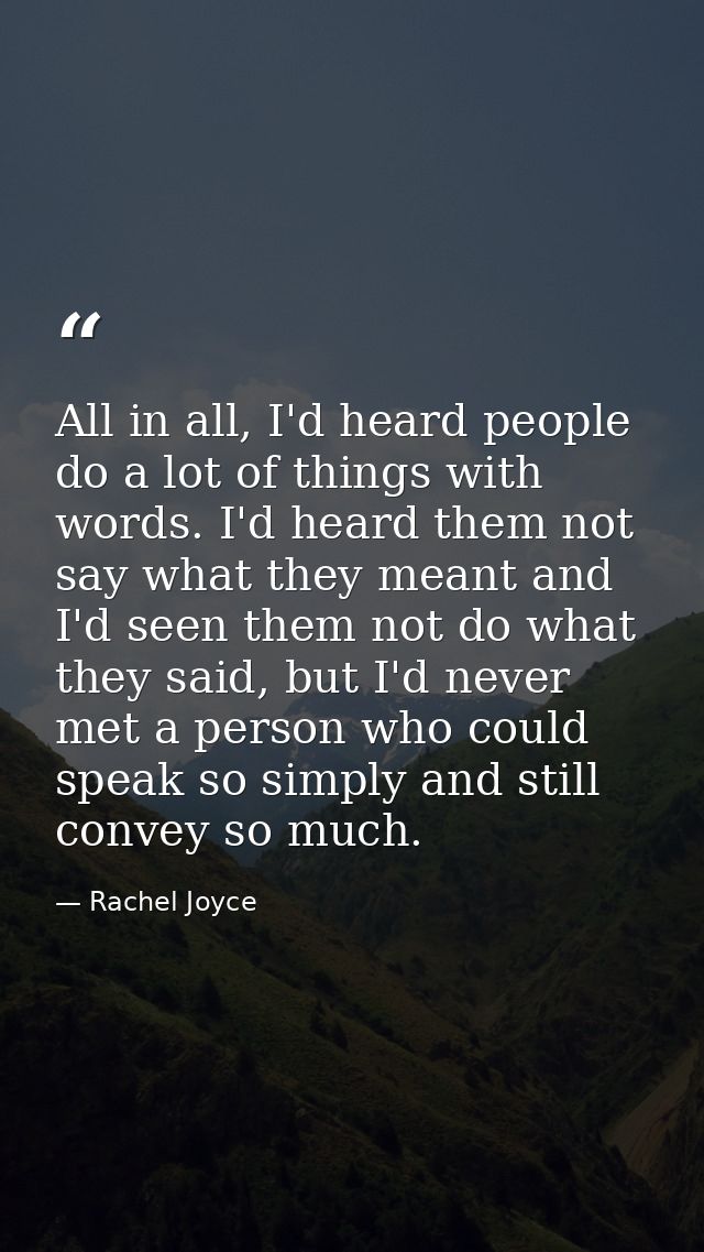 All in all, I'd heard people do a lot of things with words. I'd heard them not say what they meant and I'd seen them not — Rachel Joyce