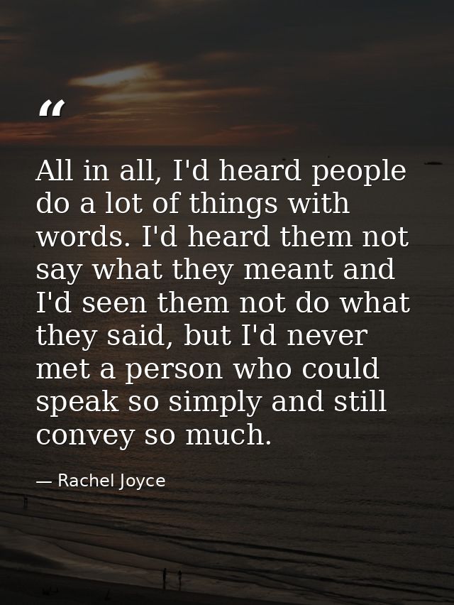 All in all, I'd heard people do a lot of things with words. I'd heard them not say what they meant and I'd seen them not — Rachel Joyce