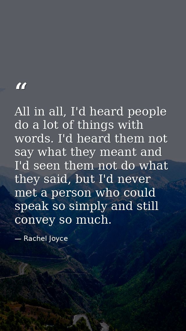 All in all, I'd heard people do a lot of things with words. I'd heard them not say what they meant and I'd seen them not — Rachel Joyce