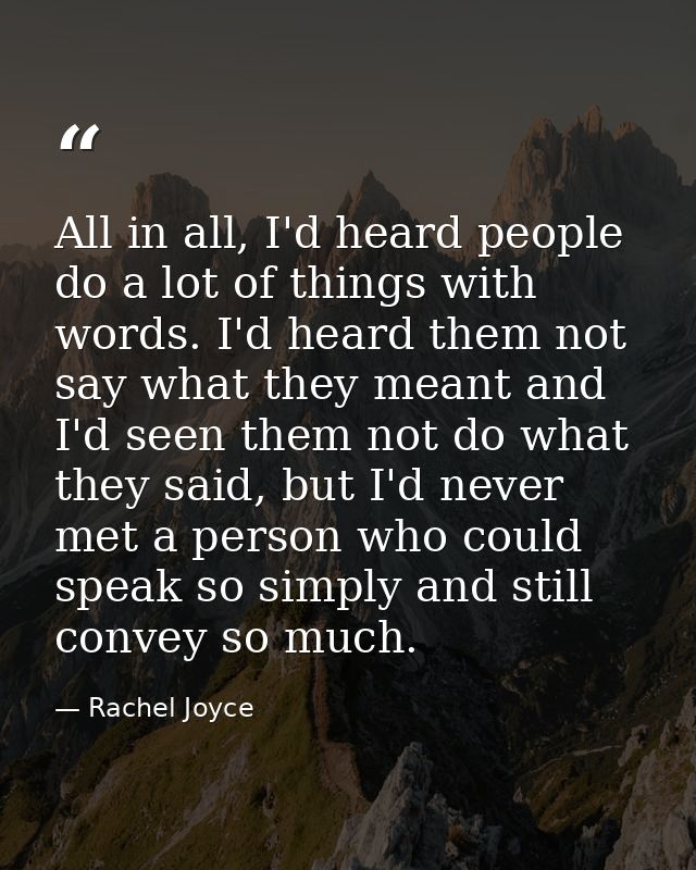 All in all, I'd heard people do a lot of things with words. I'd heard them not say what they meant and I'd seen them not — Rachel Joyce