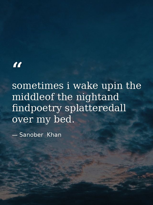 sometimes i wake upin the middleof the nightand findpoetry splatteredall over my bed. — Sanober  Khan