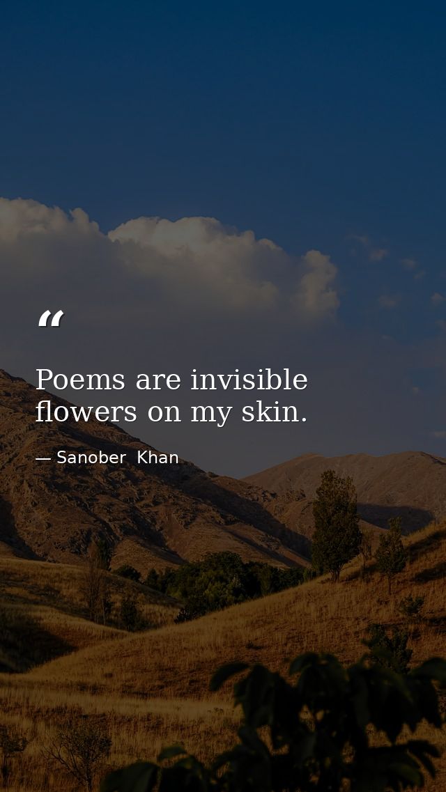 Poems are invisible flowers on my skin. — Sanober  Khan