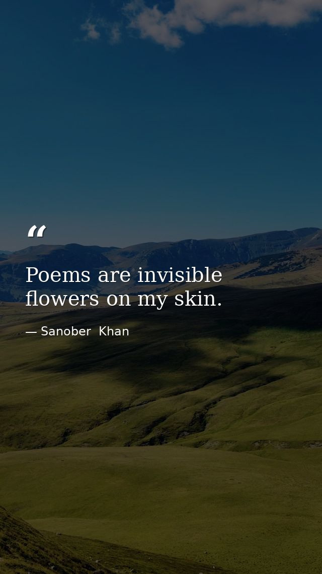 Poems are invisible flowers on my skin. — Sanober  Khan