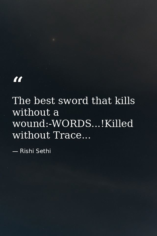 The best sword that kills without a wound:-WORDS...!Killed without Trace... — Rishi Sethi