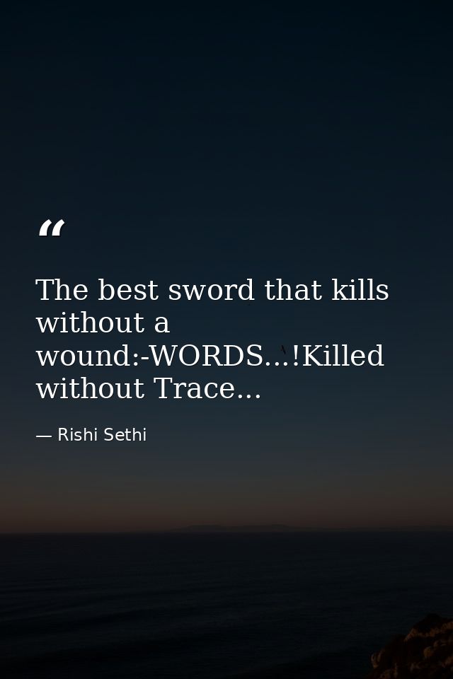 The best sword that kills without a wound:-WORDS...!Killed without Trace... — Rishi Sethi