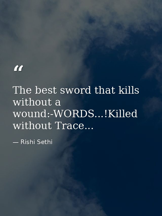 The best sword that kills without a wound:-WORDS...!Killed without Trace... — Rishi Sethi