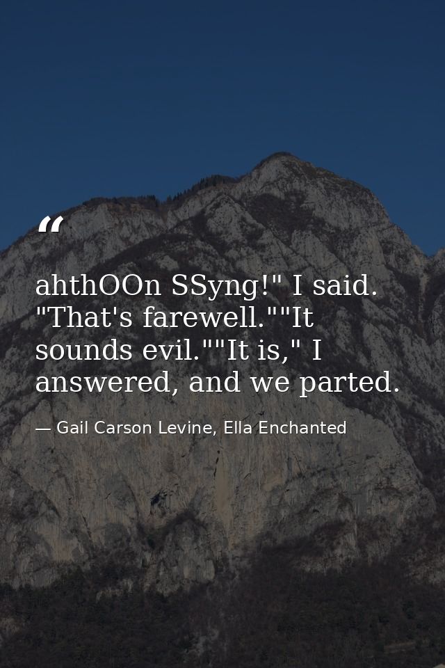 ahthOOn SSyng!" I said. "That's farewell.""It sounds evil.""It is," I answered, and we parted. — Gail Carson Levine, Ella Enchanted