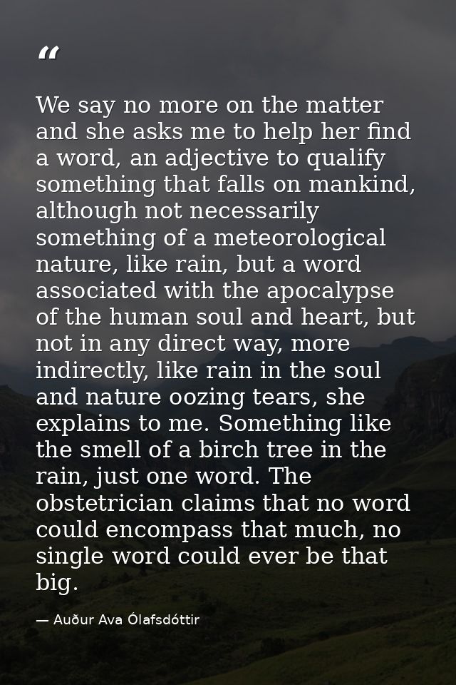We say no more on the matter and she asks me to help her find a word, an adjective to qualify something that falls on ma — Auður Ava Ólafsdóttir