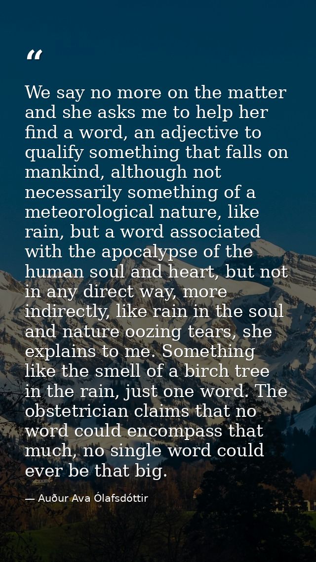 We say no more on the matter and she asks me to help her find a word, an adjective to qualify something that falls on ma — Auður Ava Ólafsdóttir
