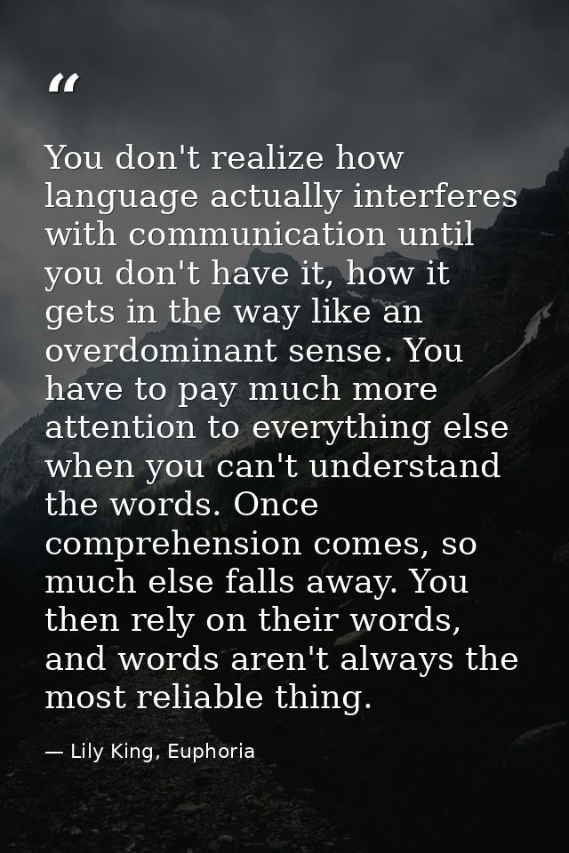 You don't realize how language actually interferes with communication until you don't have it, how it gets in the way li — Lily King, Euphoria