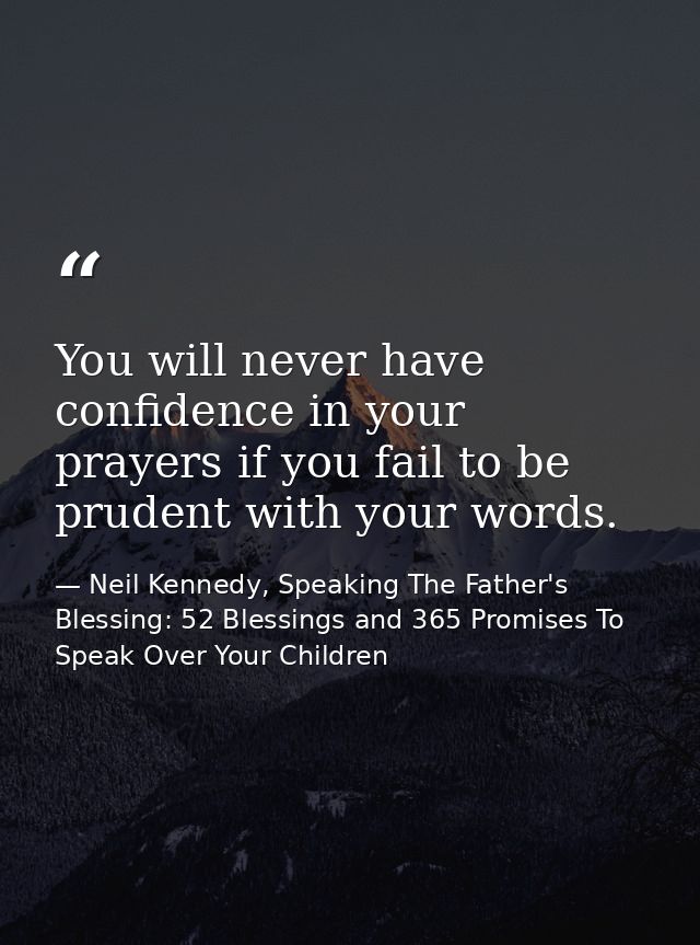 You will never have confidence in your prayers if you fail to be prudent with your words. — Neil Kennedy, Speaking The Father's Blessing: 52 Blessings and 365 Promises To Speak Over Your Children