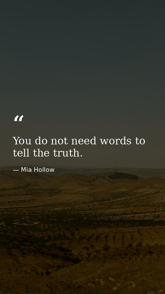 You do not need words to tell the truth. — Mia Hollow