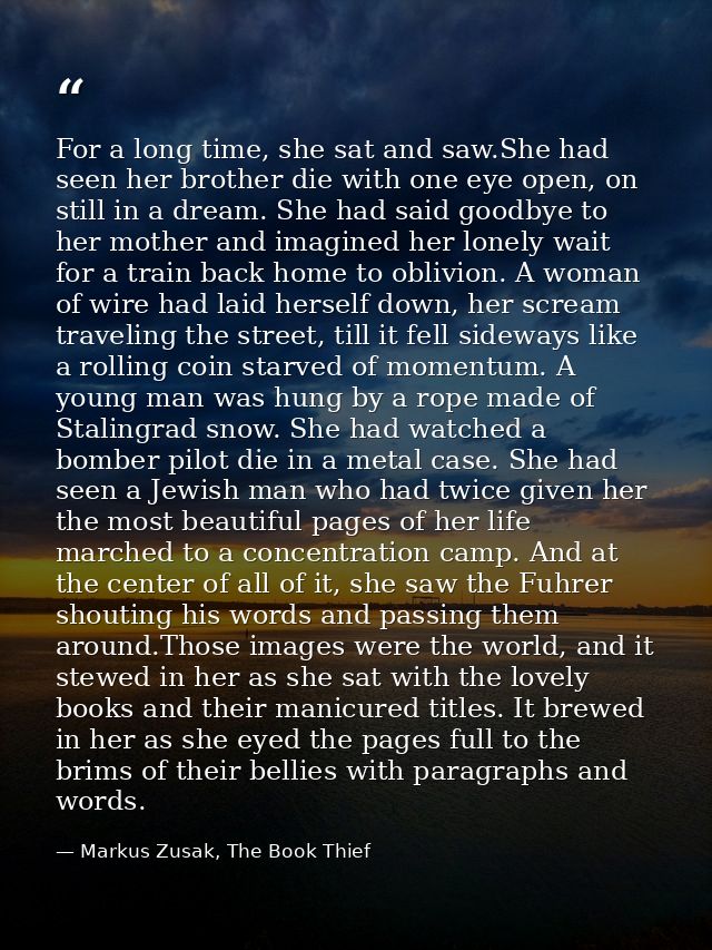 For a long time, she sat and saw.She had seen her brother die with one eye open, on still in a dream. She had said goodb — Markus Zusak, The Book Thief