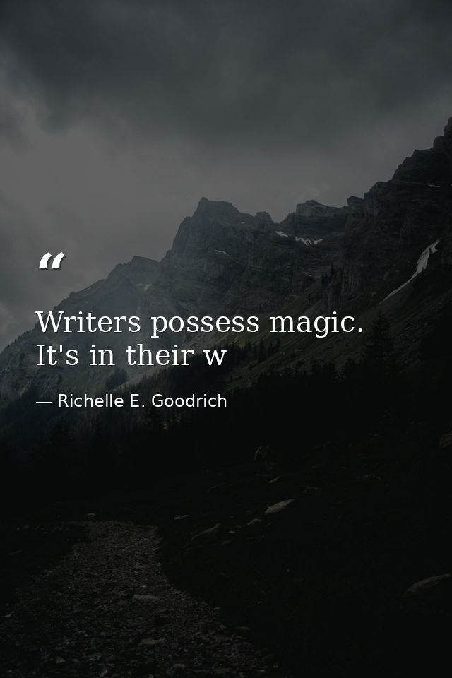Writers possess magic. It's in their w — Richelle E. Goodrich