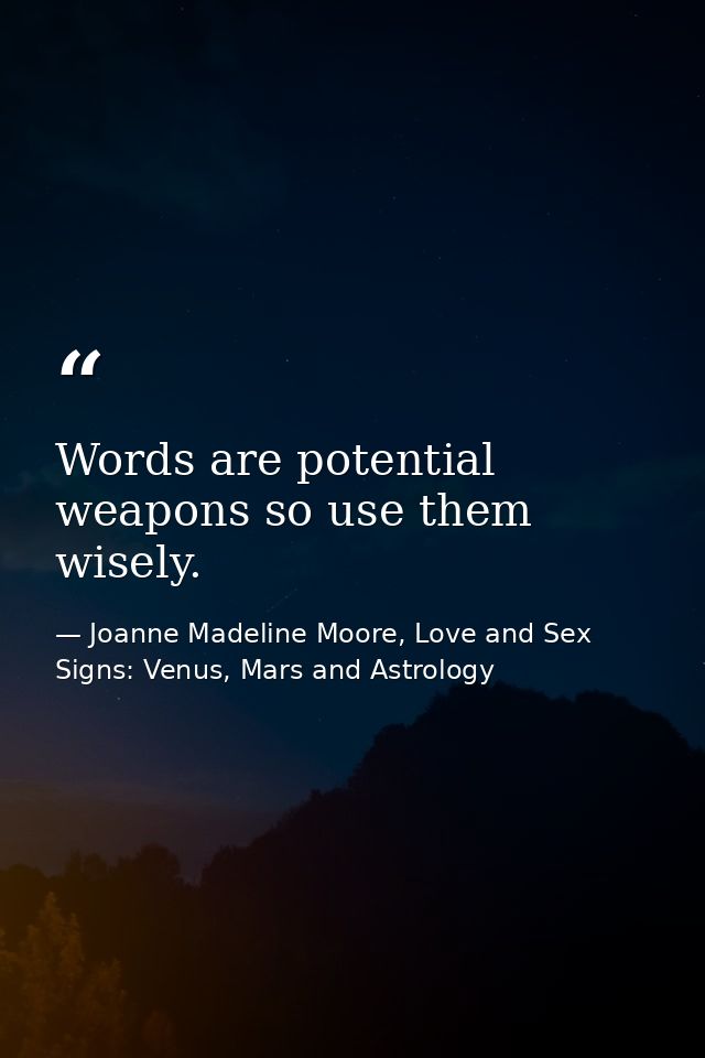 Words are potential weapons so use them wisely. — Joanne Madeline Moore, Love and Sex Signs: Venus, Mars and Astrology