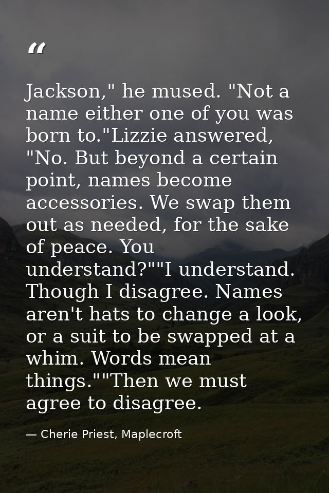 Jackson," he mused. "Not a name either one of you was born to."Lizzie answered, "No. But beyond a certain point, names b — Cherie Priest, Maplecroft