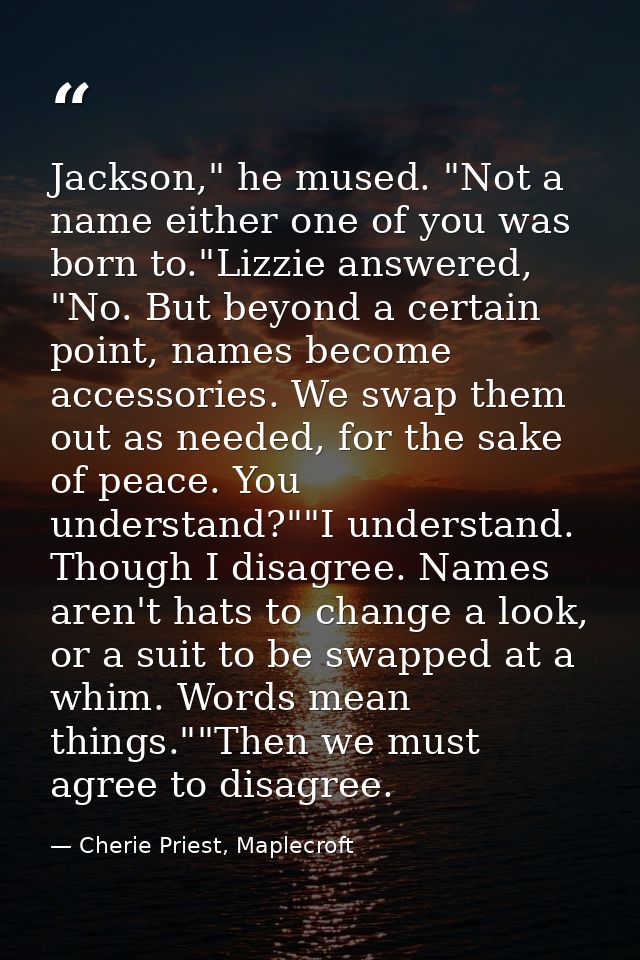 Jackson," he mused. "Not a name either one of you was born to."Lizzie answered, "No. But beyond a certain point, names b — Cherie Priest, Maplecroft