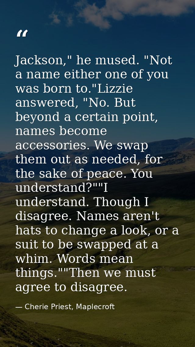 Jackson," he mused. "Not a name either one of you was born to."Lizzie answered, "No. But beyond a certain point, names b — Cherie Priest, Maplecroft