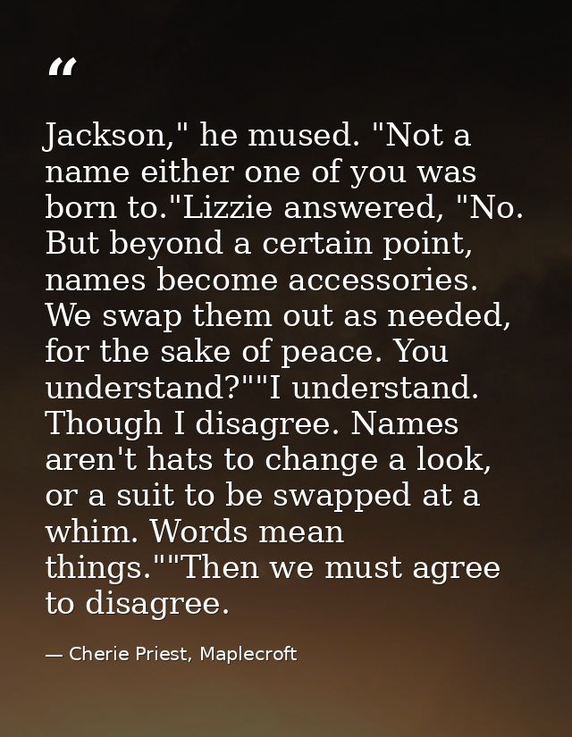 Jackson," he mused. "Not a name either one of you was born to."Lizzie answered, "No. But beyond a certain point, names b — Cherie Priest, Maplecroft