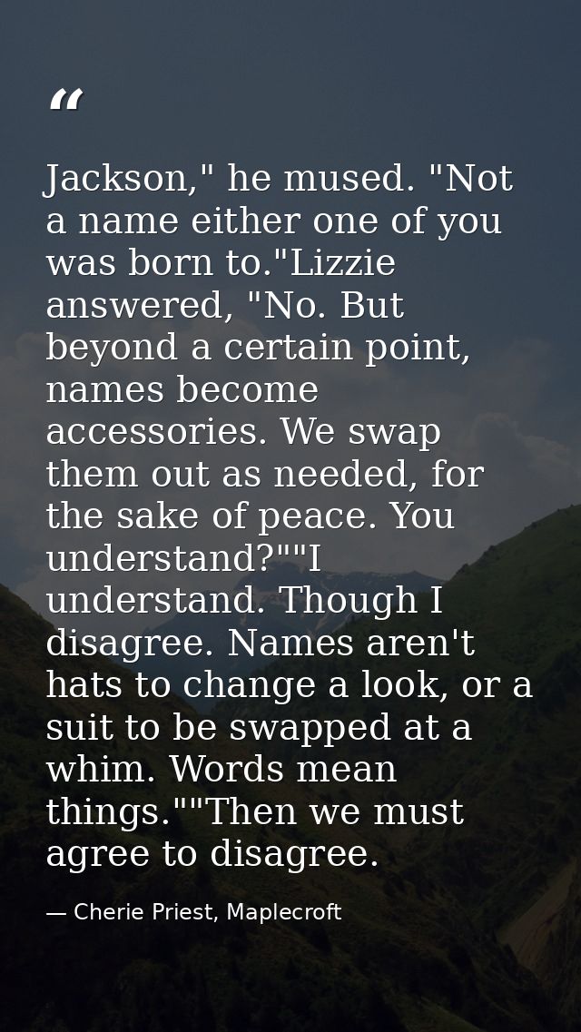 Jackson," he mused. "Not a name either one of you was born to."Lizzie answered, "No. But beyond a certain point, names b — Cherie Priest, Maplecroft