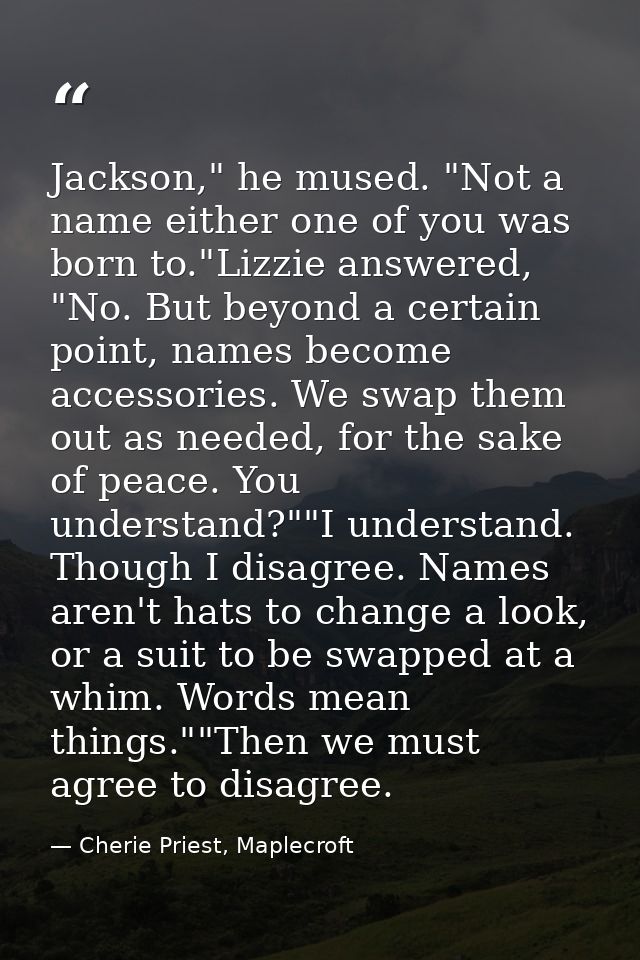Jackson," he mused. "Not a name either one of you was born to."Lizzie answered, "No. But beyond a certain point, names b — Cherie Priest, Maplecroft