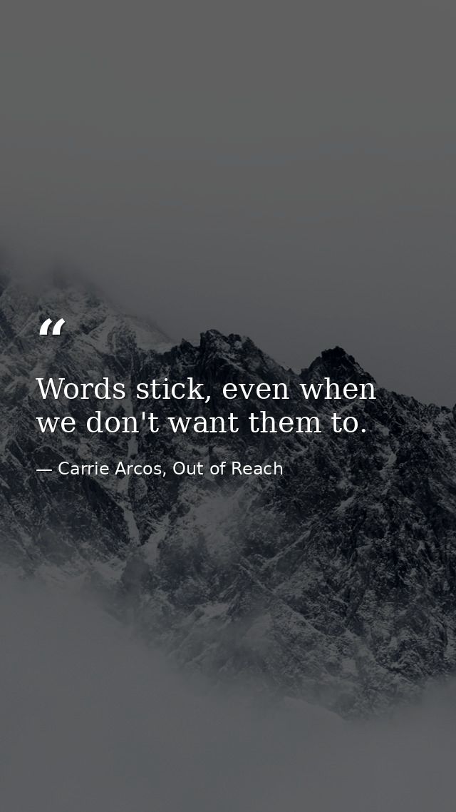 Words stick, even when we don't want them to. — Carrie Arcos, Out of Reach